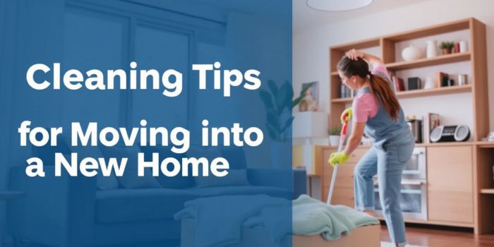 Cleaning Tips for Moving into a New Home